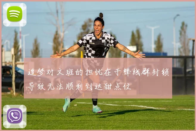 追梦对文班的担忧在于锋线群封锁导致无法顺利到达甜点位