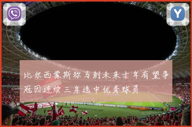 比尔西蒙斯称马刺未来十年有望争冠因连续三年选中优秀球员