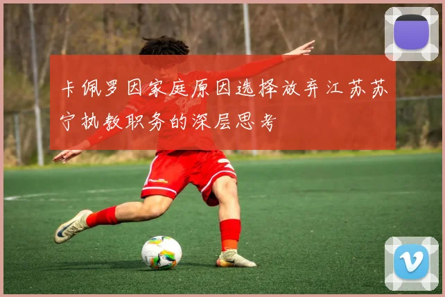 卡佩罗因家庭原因选择放弃江苏苏宁执教职务的深层思考